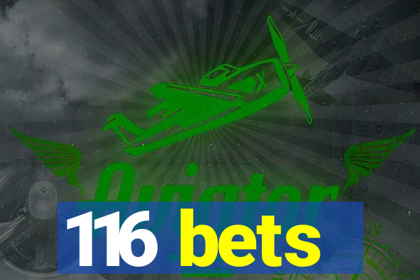 116 bets